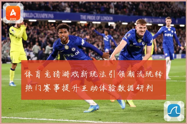 体育竞猜游戏新玩法引领潮流玩转热门赛事提升互动体验数据研判