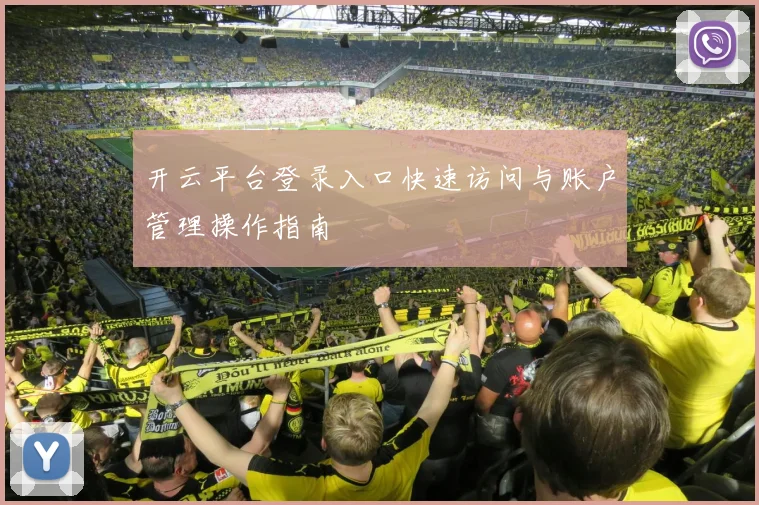开云平台登录入口快速访问与账户管理操作指南