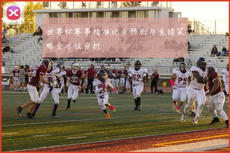 世界杯赛事精准比分预测与竞猜策略全方位分析