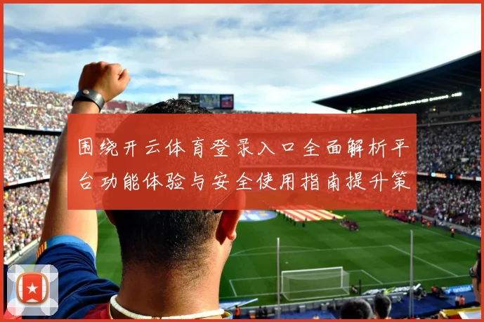 围绕开云体育登录入口全面解析平台功能体验与安全使用指南提升策略与用户体验