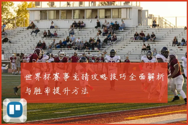 世界杯赛事竞猜攻略技巧全面解析与胜率提升方法