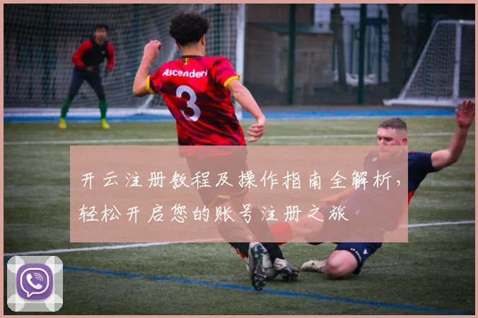 开云注册教程及操作指南全解析，轻松开启您的账号注册之旅