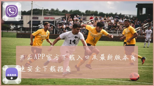 开云APP官方下载入口及最新版本高速安全下载指南