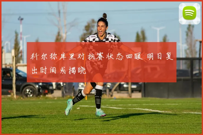 科尔称库里对抗赛状态回暖 明日复出时间或揭晓