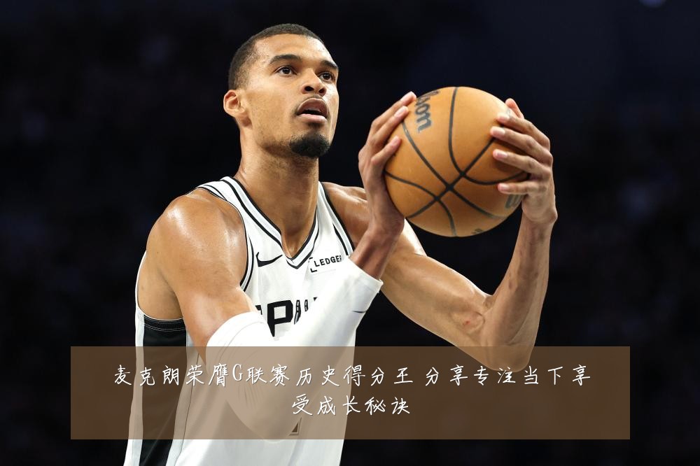 麦克朗荣膺G联赛历史得分王 分享专注当下享受成长秘诀